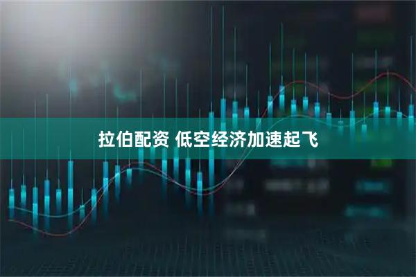 拉伯配资 低空经济加速起飞